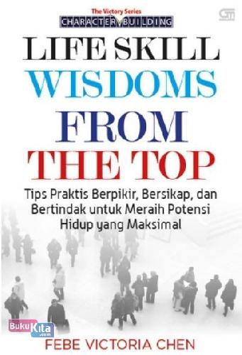 Cover Buku Life Skill Wisdoms from the Top - Tips Praktis Berpikir, Bersikap, Dan Bertindak untuk Meraih Potensi Hidup yang Maksimal