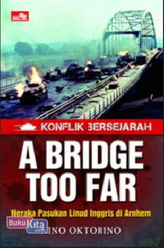 Cover Buku Konflik Bersejarah - A Bridge Too Far - Neraka Pasukan Linud Inggris di Arnhem