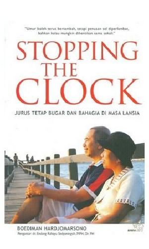 Cover Buku Stopping The Clock: Jurus Tetap Bugar dan Bahagia di Masa Lansia