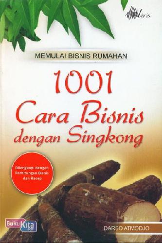 Cover Buku 1001 Cara Bisnis dengan Singkong (Dilengkapi dengan Perhitungan Bisnis dan Resep)