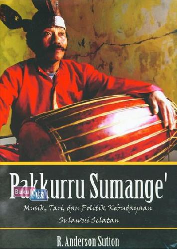 Cover Buku Pakkurru Sumange : Musik, Tari, dan Politik Kebudayaan Sulawesi Selatan