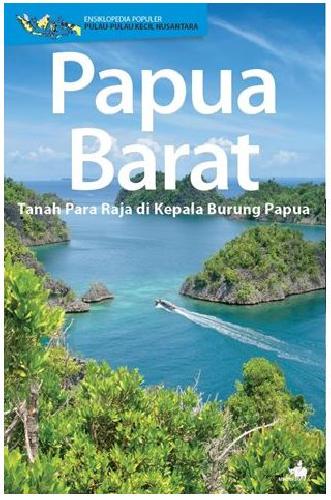 Cover Buku Ensiklopedia Pulau-pulau Kecil Nusantara : Papua Barat - Tanah Para Raja Di Kepala Burung Papua