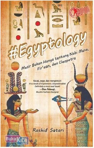 Cover Buku Egyptology : Mesir Bukan Hanya Tentang Nabi Musa. Firaun. Dan Cleopatra