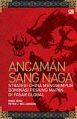 Cover Buku Ancaman Sang Naga : Strategi Cina Menggempur Dominasi Pesaing Mapan di Pasar Global