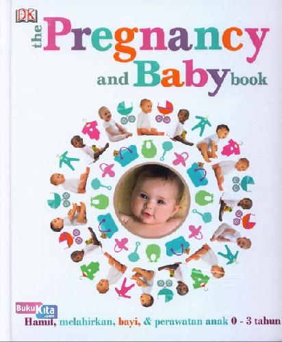 Cover Buku The Pregnancy And Baby Book: Hamil, Melahirkan&Perawatan Anak 0-3 Thn