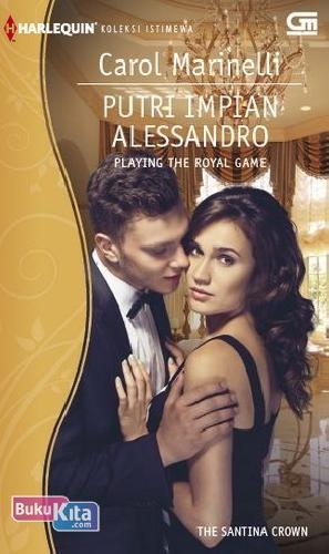 Cover Buku Harlequin Koleksi Istimewa: Putri Impian Alessandro (Playing The Royal Game)