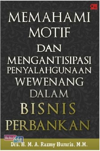 Cover Buku Memahami Motif & Mengantisipasi Penyalahgunaan Wewenang Dalam Bisnis Perbankan