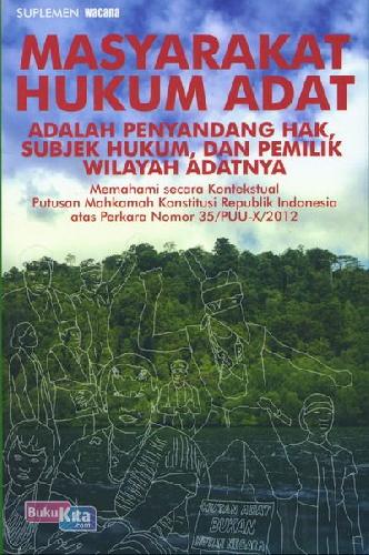 Cover Buku Masyarakat Hukum Adat Adalah Penyandang Hak, Subjek Hukum, dan Pemilik Wilayah Adatnya (Wacana Nomor 35/PUU-X/2012)