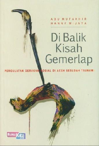 Cover Buku Dibalik Kisah Gemerlap: Pergulatan Gerakan Sosial Di Aceh Sesudah Tsunami