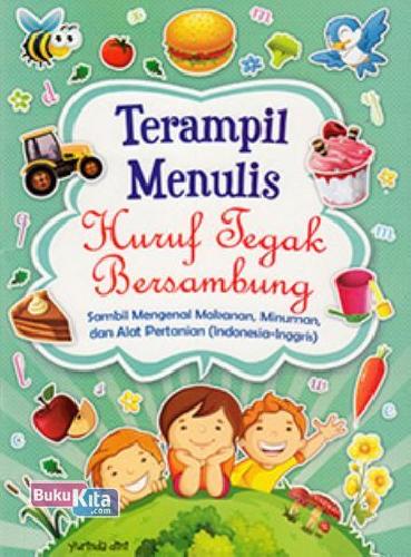 Cover Buku Terampil Menulis Huruf Tegak Bersambung Sambil Mengenal Makanan, Minuman, Dan Alat Pertanian (indonesia-inggris)