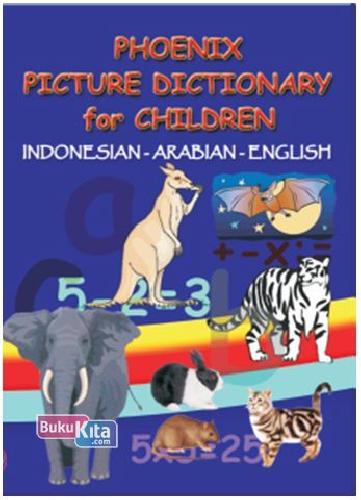 Cover Buku Phoenix Picture Dictionary for Children (Indonesia-Arabian-English)