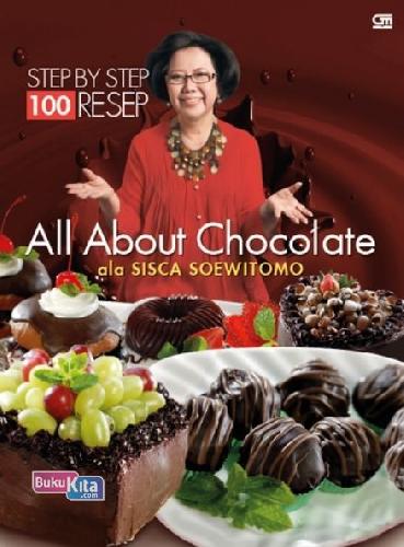 Cover Buku 100 Resep Step By Step Ala Sisca Soewitomo: All About Chocolate 2015