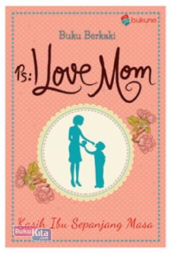 Cover Buku Ps: I Love Mom ( Kasih Ibu Sepanjang Masa )