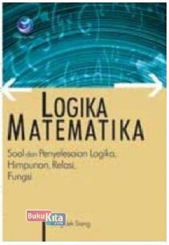 Cover Buku Logika Matematika : Soal dan Penyelesaian Logika, Himpunan, Relasi, Fungsi