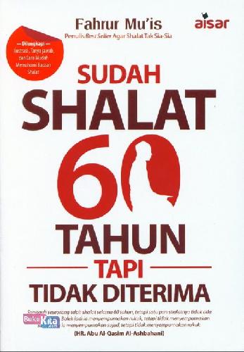 Cover Buku Sudah Shalat 60 Tahun Tapi Tidak Diterima