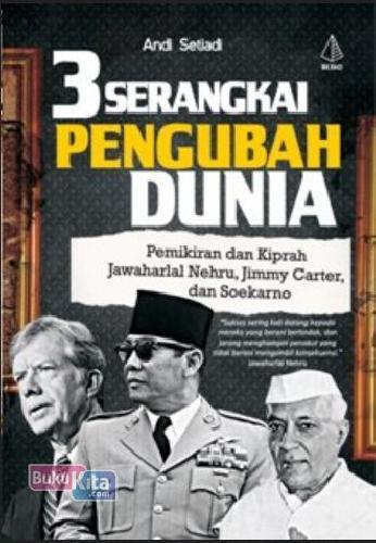 Cover Buku 3 Serangkai Pengubah Dunia : Pemikiran dan Kiprah Jawaharlal Nehru, Jimmy Carter, dan Soekarno