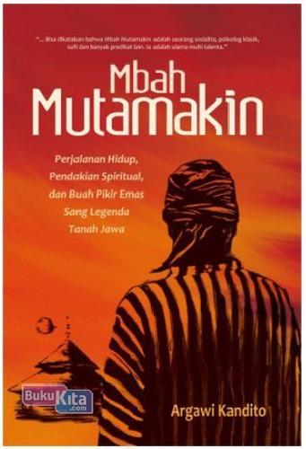 Cover Buku Mbah Mutamakin : Perjalanan Hidup. Pendakian Spiritual dan Buah Pikir Emas Sang Legenda Tanah Jawa