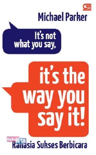 Cover Buku It`S Not What You Say, It`S The Way You Say It! (Hc)