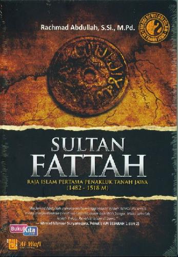 Cover Sultan Fattah : Raja Islam Pertama Penakluk Tanah Jawa (1482-1518 M)