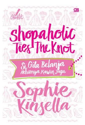 Cover Buku Chicklit: Si Gila Belanja Akhirnya Kawin Juga (Shopaholic Ties The Knot) (Cover Baru )