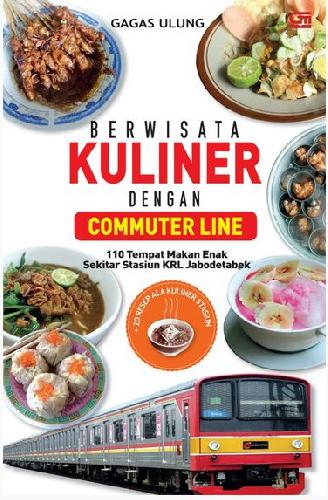 Cover Buku Wisata Kuliner dengan Commuter Line : 110 Tempat Makan Enak Sekitar Stasiun KRL Jabodetabek