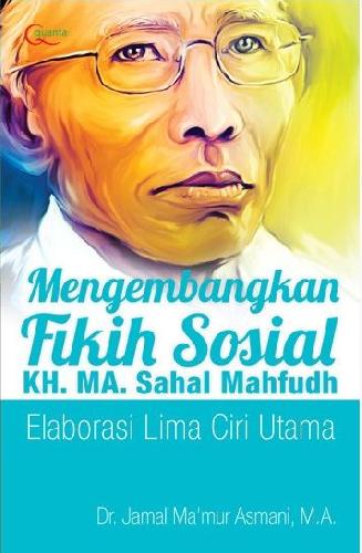Cover Buku Mengembangkan Fikih Sosial KH. MA. Sahal Mahfudh Elaborasi Lima Ciri Utama