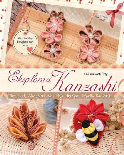 Cover Buku Eksplorasi Kanzashi : Membuat Aksesoris Dari Pita Dengan Teknik Kanzashi