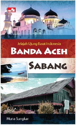 Cover Buku Jelajah Ujung Barat Indonesia : Banda Aceh - Sabang