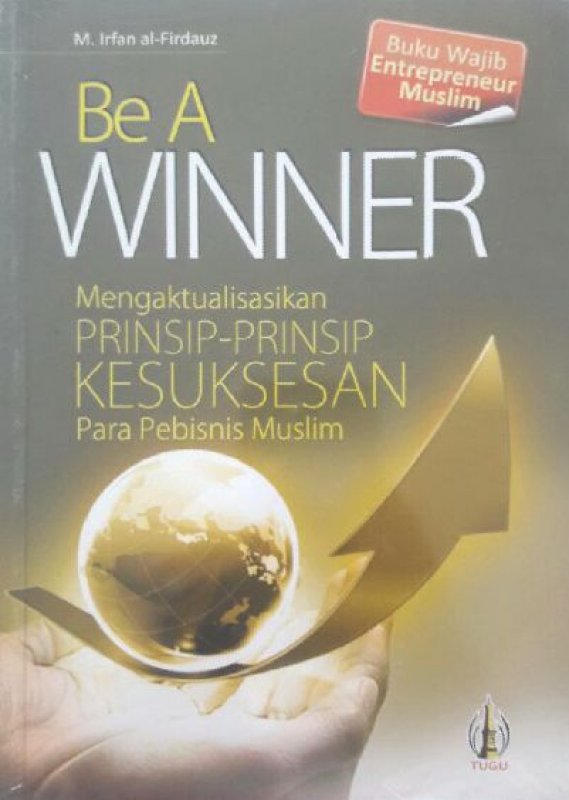Cover Buku BE A WINNER : Mengaktualisasikan Prinsip-Prinsip Kesuksesan Para Pebisnis Muslim