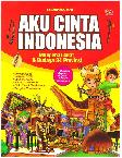Aku Cinta Indonesia : Mengenal Adat & Budaya 34 Provinsi