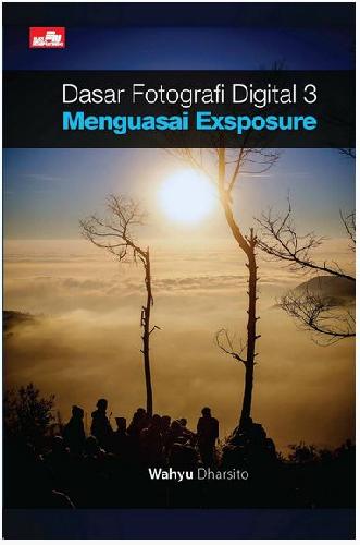 Cover Buku Dasar Fotografi Digital 3 : Menguasai Exposure