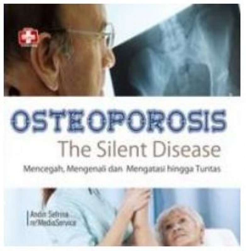 Cover Buku Osteoporosis, The Silent Disease, Mencegah, Mengenali Dan Mengatasi Hingga Tuntas