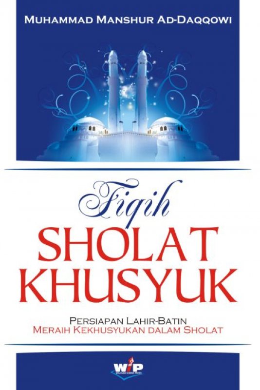 Cover Buku Fiqih Sholat Khusyuk: Persiapan Lahir-Batin Meraih Kekhusyukan Dalam Sholat