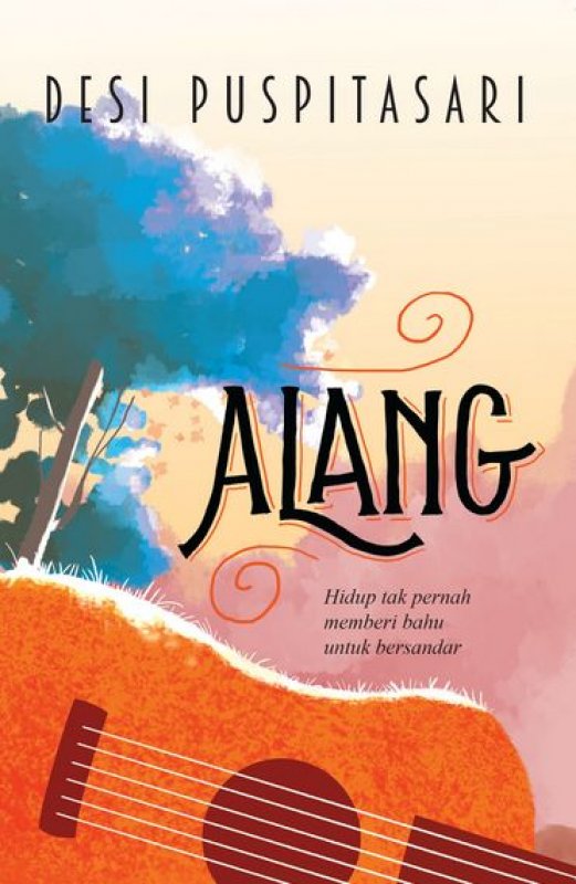 Cover Buku Alang, Hidup tak Pernah Memberi Bahu untuk Bersandar