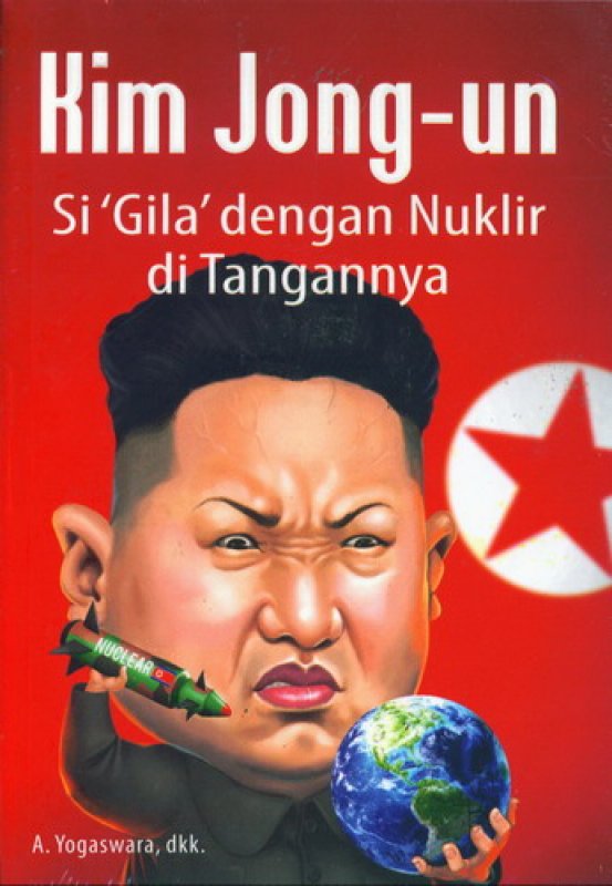 Cover Buku Kim Jong-un : Si Gila Dengan Nuklir Di Tangannya