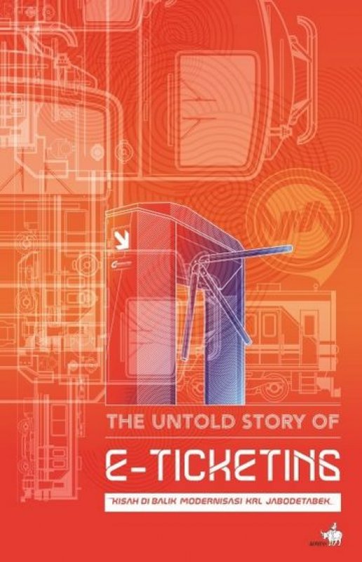 Cover Buku The Untold Story of E-Ticketing-Kisah Dibalik Modernisasi KRL Jabodetabek
