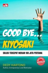Good Bye Kiyosaki Solusi Tercepat Menghasilkan 100 Juta Pertama