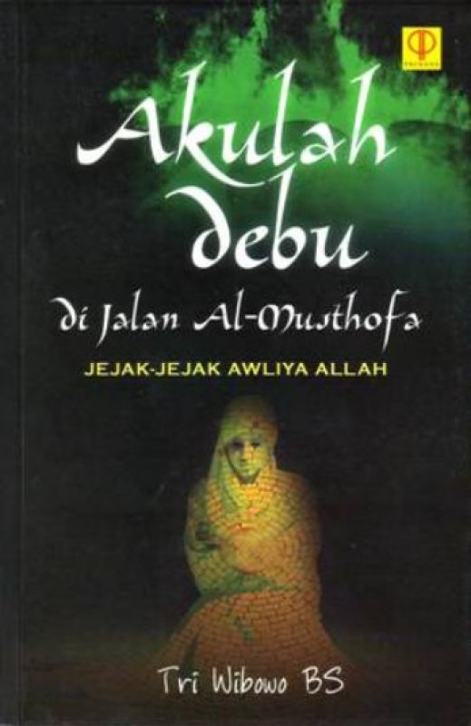 Cover Buku Akulah Debu Di Jalan Al-Musthofa - Jejak-Jejak Awliya Allah