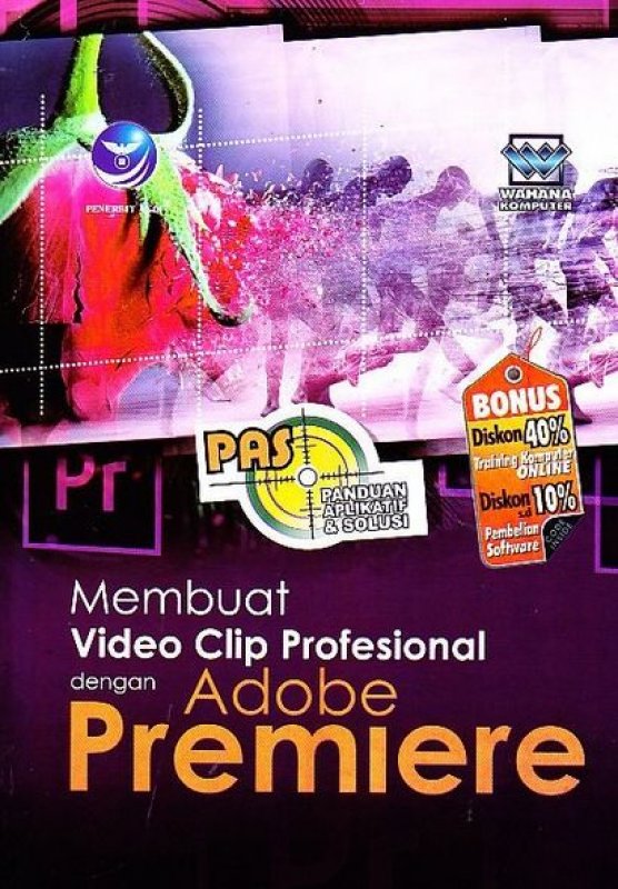 Cover Buku Panduan Aplikatif Dan Solusi: Membuat Video Clip Profesional Dengan Adobe Premiere
